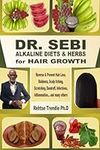 DR. SEBI ALKALINE DIETS & HERBS for HAIR GROWTH: Reverse & Prevent Hair Loss, Baldness, Scalp Itching, Scratching, Dandruff, Infections, Inflammation ... and many others