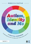 Autism, Identity and Me: A Practical Workbook to Empower Autistic Children and Young People Aged 10+