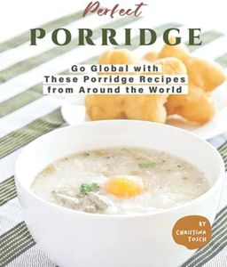 Perfect Porridge: Go Global with These Porridge Recipes from Around the World