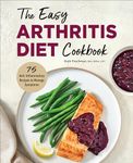 The Easy Arthritis Diet Cookbook: 75 Anti-Inflammatory Recipes to Manage Symptoms