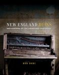 New England Ruins: Photographs of the Abandoned Northeast