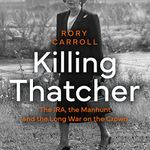 Killing Thatcher: The IRA, the Manhunt and the Long War on the Crown