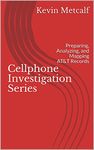 Cellphone Investigation Series: Preparing, Analyzing, and Mapping AT&T Records (Cell Phone Investigation Series: Carrier Records Book 1)