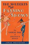 The Shuberts and Their Passing Shows: The Untold Tale of Ziegfeld's Rivals (Broadway Legacies)