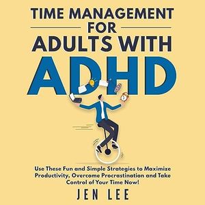 Time Management for Adults with ADHD: Use These Fun and Simple Strategies to Maximize Productivity, Overcome Procrastination, and Take Control of Your Time Now! (Striving with ADHD)