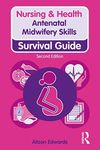 Antenatal Midwifery Skills: Survival Guide (Nursing and Health Survival Guides)