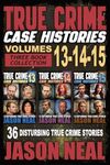 True Crime Case Histories - (Books 13, 14, & 15): 36 Disturbing Stories True Crime Stories