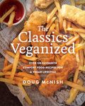 The Classics Veganized: Over 120 Favourite Comfort Food Recipes for a Vegan Lifestyle