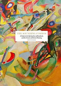 The Sounding Cosmos:A Study in the Spiritualism of Kandinsky and the Genesis of Abstract Painting