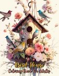 Bird House Coloring Book For Adults: Beautiful Bird House Coloring Book for Adults - Relax and Unwind with Nature's Wonders