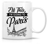 Retreez Funny Mug - Eff This I'm Going to Paris France French 11 Oz Ceramic Coffee Mugs - Funny, Sarcasm, Sarcastic, Motivational, Inspirational birthday gifts for him her friends, coworkers, dad mom