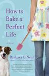 How To Bake A Perfect Life: A Novel