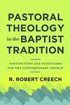 Pastoral Theology in the Baptist Tradition: Distinctives and Directions for the Contemporary Church