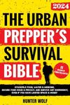 The Urban Prepper’s Survival Bible: Stockpile Food, Water & Medicine, Secure Your Home & Privacy, And Survive Any Emergency, Even If You Have Limited Space & Money