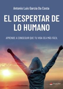 El despertar de lo humano: Aprende a conseguir que tu vida sea más fácil (SIN COLECCION)