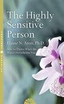 The Highly Sensitive Person: How to Surivive and Thrive When the World Overwhelms You