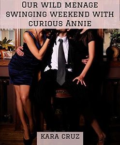 Our wild menage swinging weekend with curious Annie: a swinging couple who helped young divorcée Annie unleash her wildest ffm and group fantasies bring ... Menage Romance With Curious Annie Book 2)
