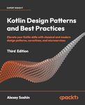 Kotlin Design Patterns and Best Practices - Third Edition: Elevate your Kotlin skills with classical and modern design patterns, coroutines, and microservices