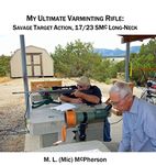 My Ultimate Varminting Rifle: Savage Target Action, 17/23 SMc Long-Neck (A collection of Articles Covering Shooting, Handloading, and Related Topics (e-book) Book 48)