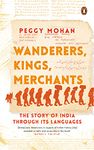 Wanderers, Kings, Merchants: The Story o: The Story of India through Its Languages | Penguin Books on Indian History & Evolution | Non-fiction [Hardcover] Mohan, Peggy