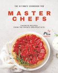 The Ultimate Cookbook for Master Chefs: Favorite Recipes from the Show's Greatest Hits