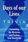 Days Of Our Lives Trivia: Unraveling the Mysteries and Testing Your Knowledge: Trivia Book