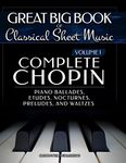 Complete Chopin Vol 1: Piano Ballades, Etudes, Nocturnes, Preludes, and Waltzes (Great Big Book of Classical Sheet Music)