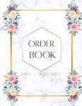 Order Book Small Business: Sales Order Log Keep Track of Your Customer Orders, Purchase Order Forms for Home Based Small Business, Online Businesses and Retail Store (Large) 8.5" x 11"