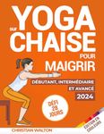 Yoga sur Chaise pour Maigrir : Défi de 28 Jours pour Perdre la Graisse du Ventre avec des Exercices Assis à Faible Impact en Seulement 10 Minutes par Jour | Tous les Niveaux de Forme Physique