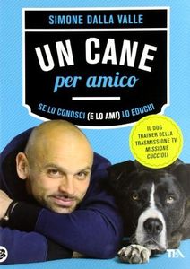 Un cane per amico. Se lo conosci (e lo ami) lo educhi