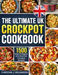 The Ultimate UK Crockpot Cookbook: 1500 Days of Elegant and Gourmet Crockpot Recipes Using the Metric Measurements and Local No-Fuss Ingredients to Spice Up Your Meals
