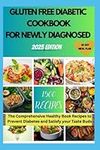 GLUTEN FREE DIABETIC COOKBOOK FOR NEWLY DIAGNOSED: The Comprehensive Healthy Book Recipes to Prevent Diabetes and Satisfy your Taste Buds