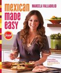 Mexican Made Easy: Everyday Ingredients, Extraordinary Flavor: A Cookbook