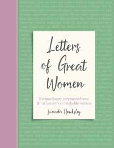 Letters of Great Women: Extraordinary correspondence from history's remarkable women