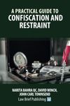 A Practical Guide to Confiscation and Restraint