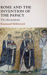 Rome and the Invention of the Papacy: The Liber Pontificalis (The James Lydon Lectures in Medieval History and Culture)