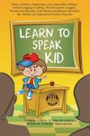 Learn to Speak Kid: Raise confident, independent and responsible children without nagging or yelling. End the power struggles. Prevent and Eliminate ... to ADHD and Oppositional Defiant Disorder.