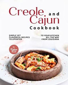 Creole and Cajun Cookbook: Simple Yet Flavorful Recipes Teleported to Your Kitchen All the Way from Louisiana