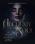 Alchemy for the Soul: The ultimate guided journey of self-transformation through the seven chakras