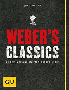 Weber's Classics: Die besten Originalrezepte der Grill-Pioniere