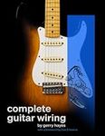 Complete Guitar Wiring: Everything 