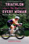 Triathlon for the Every Woman: You Can Be a Triathlete. Yes. You.