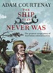 The Ship That Never Was: The Greatest Escape Story Of Australian Colonial History