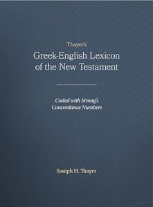 Thayer's Greek-English Lexicon of the New Testament: Coded with Strong's Concordance Numbers