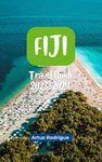 FIJI TRAVEL GUIDE 2023-2024: A First-Timers' Itinerary Guide for Discovering Undiscovered Gems, Iconic Landmarks, and a Vibrant History (Ultimate Adventure: ... the World's Most Thrilling Destinations)