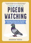 A Pocket Guide to Pigeon Watching: Getting to Know the World's Most Misunderstood Bird