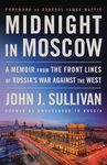 Midnight in Moscow: A Memoir from the Front Lines of Russia's War Against the West