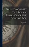 Dashed Against the Rock a Romance of the Coming Age