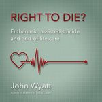 Right to Die?: Euthanasia, Assisted