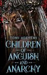 Children of Anguish and Anarchy: the earth-shattering finale to the bestselling YA series (Legacy of Orisha)